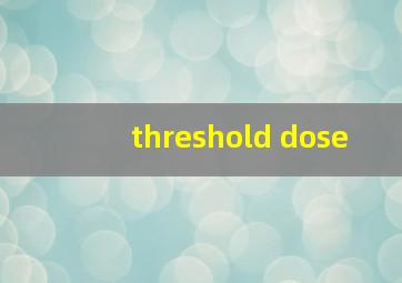 threshold dose